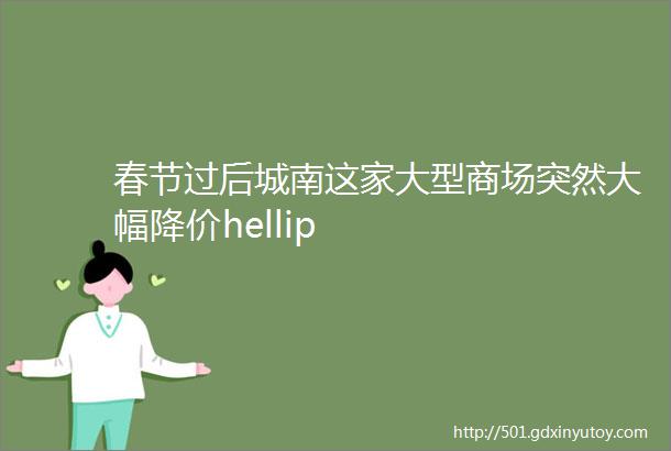 春节过后城南这家大型商场突然大幅降价hellip